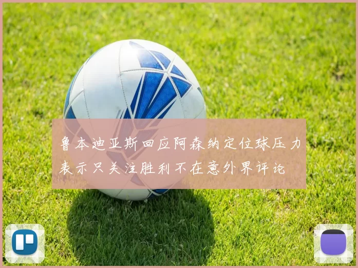 鲁本迪亚斯回应阿森纳定位球压力表示只关注胜利不在意外界评论