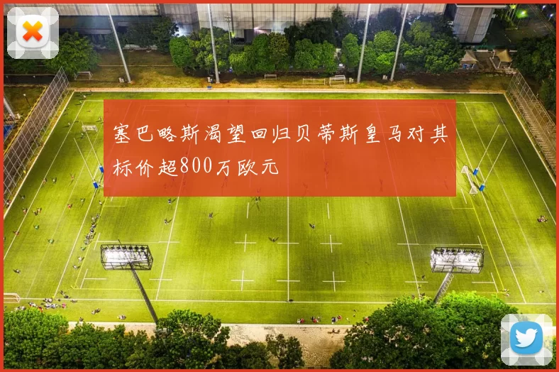 塞巴略斯渴望回归贝蒂斯皇马对其标价超800万欧元