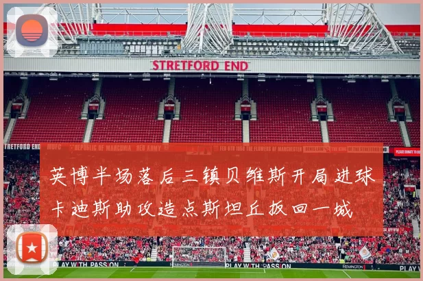 英博半场落后三镇贝维斯开局进球卡迪斯助攻造点斯坦丘扳回一城